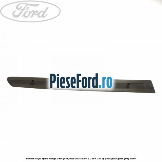 Bandou aripa spate stanga 3 usi Ford Focus 2004-2007 2.0 TDCi 136 cp G6DA, G6DB, G6DD, G6DG diesel