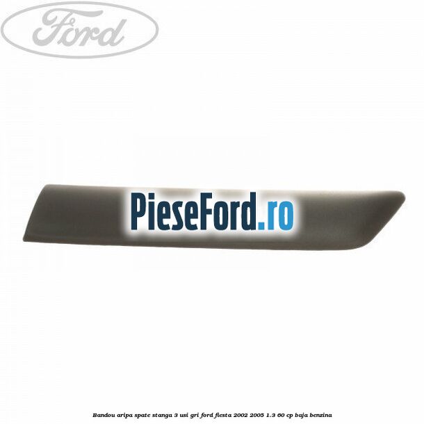 Bandou aripa spate stanga 3 usi, gri Ford Fiesta 2002-2005 1.3 60 cp BAJA benzina