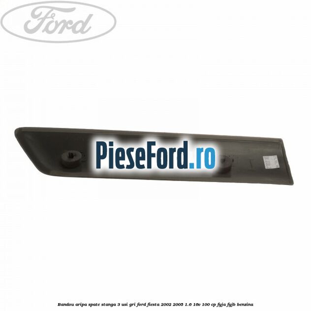 Bandou aripa spate stanga 3 usi, gri Ford Fiesta 2002-2005 1.6 16V 100 cp FYJA, FYJB benzina