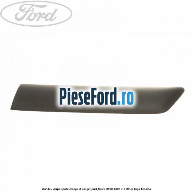 Bandou aripa spate stanga 3 usi, gri Ford Fiesta 2005-2008 1.3 60 cp BAJA benzina