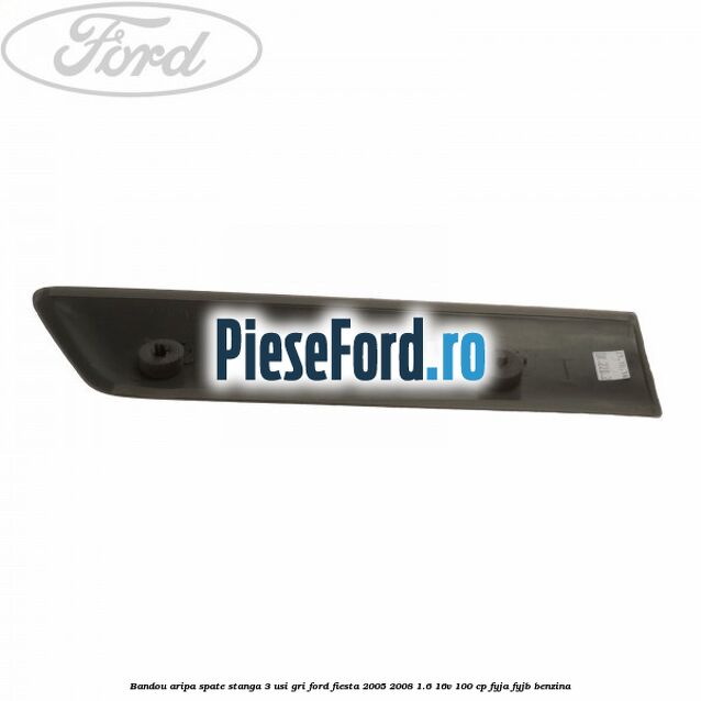 Bandou aripa spate stanga 3 usi, gri Ford Fiesta 2005-2008 1.6 16V 100 cp FYJA, FYJB benzina