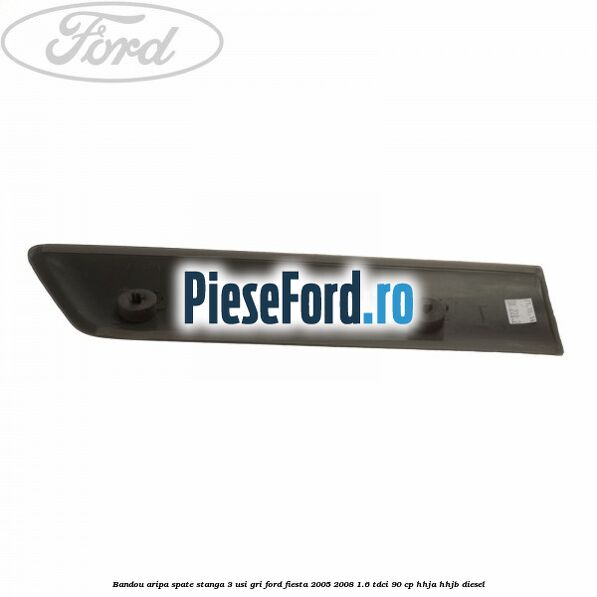 Bandou aripa spate stanga 3 usi, gri Ford Fiesta 2005-2008 1.6 TDCi 90 cp HHJA, HHJB diesel