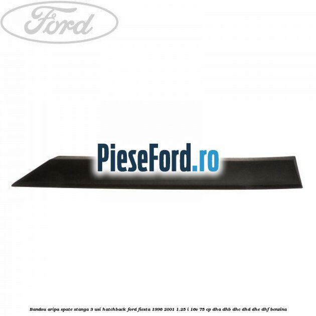 Bandou aripa spate stanga 3 usi hatchback Ford Fiesta 1996-2001 1.25 i 16V 75 cp DHA, DHB, DHC, DHD, DHE, DHF benzina