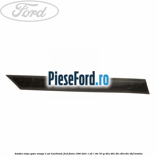 Bandou aripa spate stanga 3 usi hatchback Ford Fiesta 1996-2001 1.25 i 16V 75 cp DHA, DHB, DHC, DHD, DHE, DHF benzina