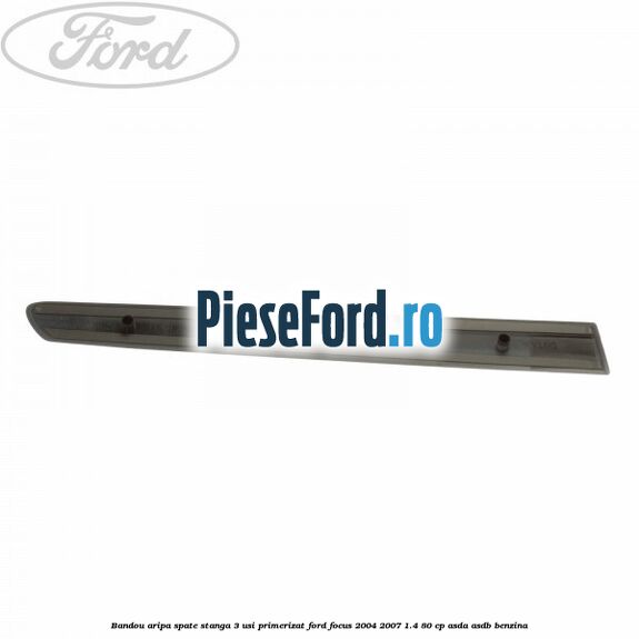 Bandou aripa spate stanga 3 usi primerizat Ford Focus 2004-2007 1.4 80 cp Bandou aripa spate stanga 3 usi primerizat Ford Focus 2004-2007 1.4 80 cp ASDA, ASDB benzina