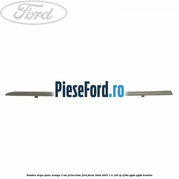 Bandou aripa spate stanga 3 usi primerizat Ford Focus 2004-2007 1.8 125 cp Bandou aripa spate stanga 3 usi primerizat Ford Focus 2004-2007 1.8 125 cp Q7DA, QQDA, QQDB benzina