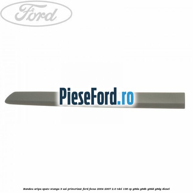 Bandou aripa spate stanga 3 usi primerizat Ford Focus 2004-2007 2.0 TDCi 136 cp G6DA, G6DB, G6DD, G6DG diesel