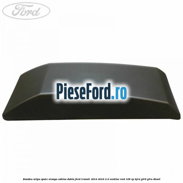 Bandou aripa spate stanga cabina dubla Ford Transit 2014-2018 2.0 EcoBlue RWD 105 cp BJRA, YLR6, YLRA diesel