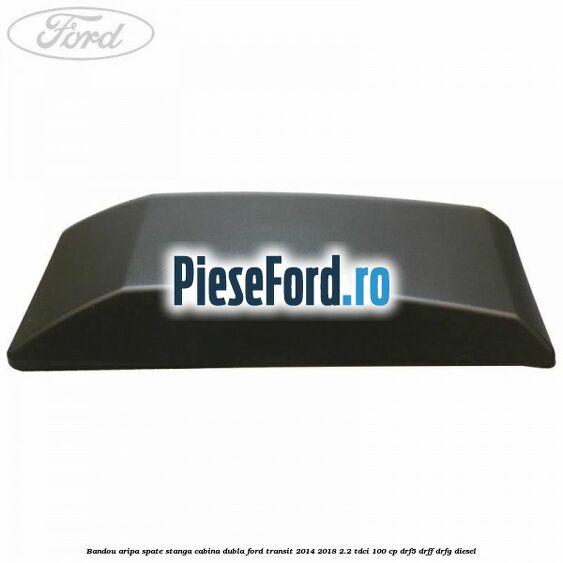 Bandou aripa spate stanga cabina dubla Ford Transit 2014-2018 2.2 TDCi 100 cp DRF5, DRFF, DRFG diesel