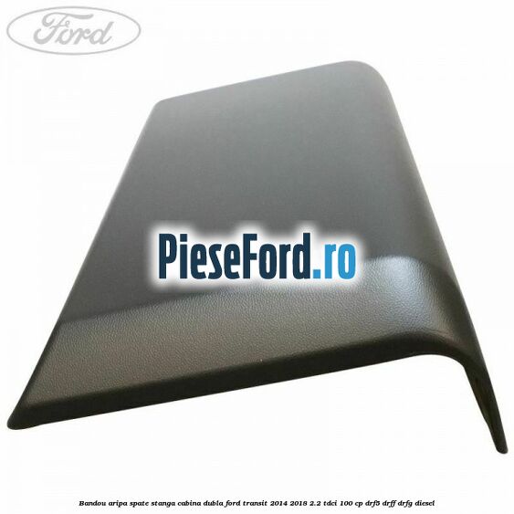 Bandou aripa spate stanga cabina dubla Ford Transit 2014-2018 2.2 TDCi 100 cp DRF5, DRFF, DRFG diesel