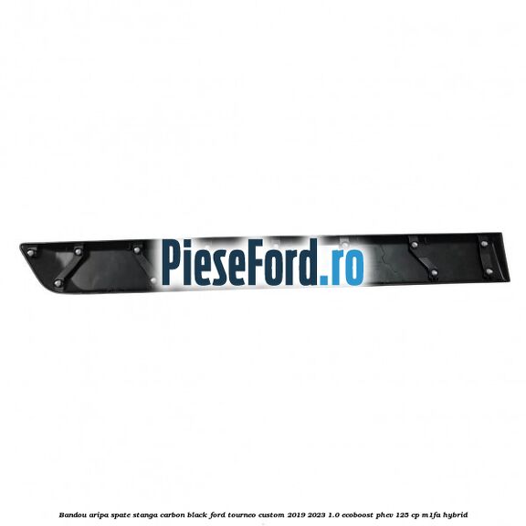Bandou aripa spate stanga carbon black Ford Tourneo Custom 2019-2023 1.0 EcoBoost PHEV 125 cp M1FA Hybrid