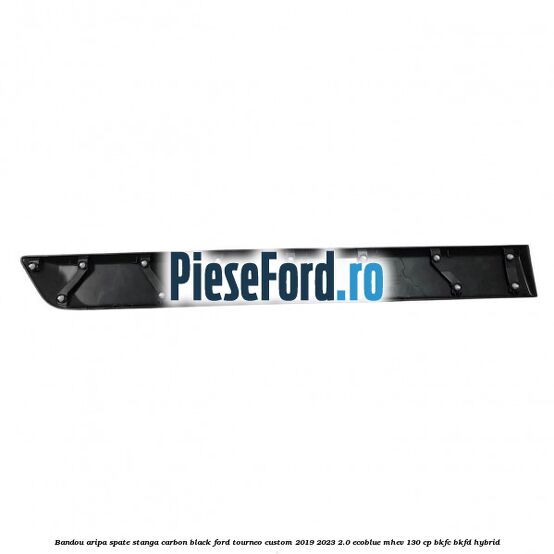 Bandou aripa spate stanga carbon black Ford Tourneo Custom 2019-2023 2.0 EcoBlue mHEV 130 cp BKFC, BKFD Hybrid