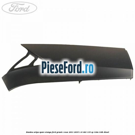 Bandou aripa spate stanga Ford Grand C-Max 2011-2015 1.6 TDCi 115 cp T1DA, T1DB diesel