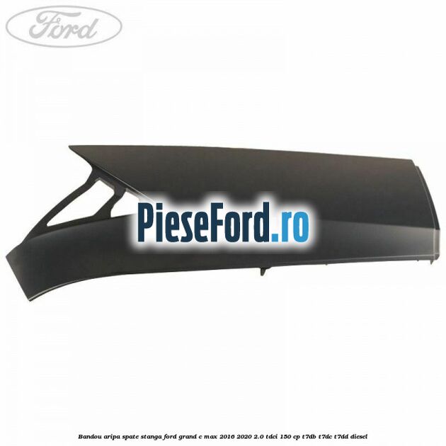 Bandou aripa spate stanga Ford Grand C-Max 2016-2020 2.0 TDCi 150 cp T7DB, T7DC, T7DD diesel