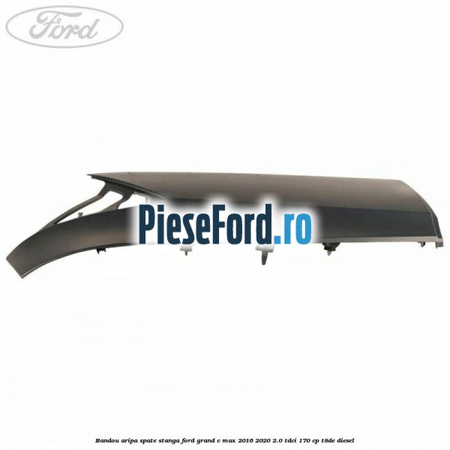 Bandou aripa spate stanga Ford Grand C-Max 2016-2020 2.0 TDCi 170 cp Bandou aripa spate stanga Ford Grand C-Max 2016-2020 2.0 TDCi 170 cp T8DE diesel