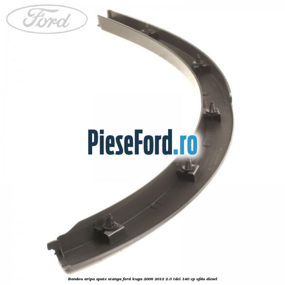 Bandou aripa spate stanga Ford Kuga 2008-2012 2.0 TDCI 140 cp Bandou aripa spate stanga Ford Kuga 2008-2012 2.0 TDCI 140 cp UFDA diesel