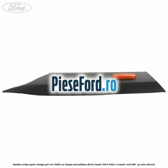 Bandou aripa spate stanga gri roti duble cu lampa semnalizare Ford Transit 2019-2023 E-TRANSIT RWD 269  cp C2RA electric