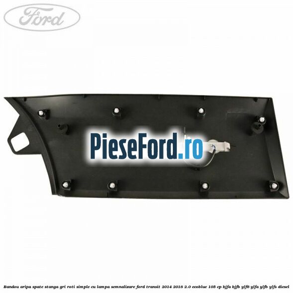 Bandou aripa spate stanga gri roti simple cu lampa semnalizare Ford Transit 2014-2018 2.0 EcoBlue 105 cp BJFA, BJFB, YLF6, YLFA, YLFB, YLFS diesel