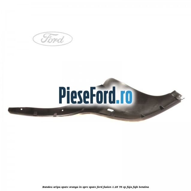 Bandou aripa spate stanga in spre spate Ford Fusion 1.25 75 cp FUJA, FUJB benzina