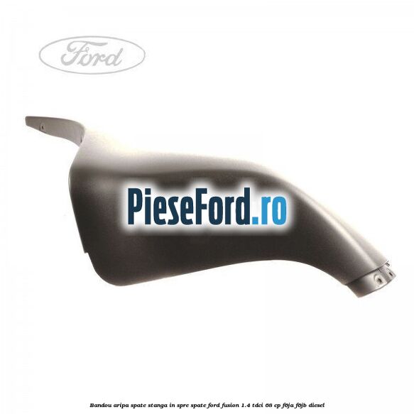 Bandou aripa spate stanga in spre spate Ford Fusion 1.4 TDCi 68 cp F6JA, F6JB diesel