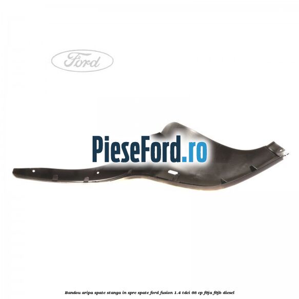 Bandou aripa spate stanga in spre spate Ford Fusion 1.4 TDCi 68 cp F6JA, F6JB diesel