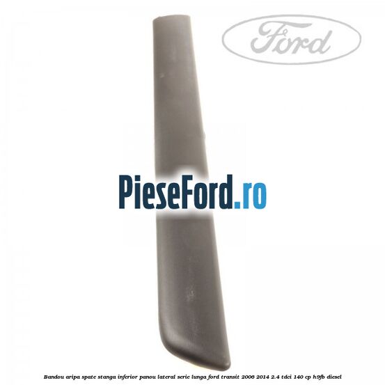 Bandou aripa spate stanga inferior panou lateral serie lunga Ford Transit 2006-2014 2.4 TDCi 140 cp H9FB diesel