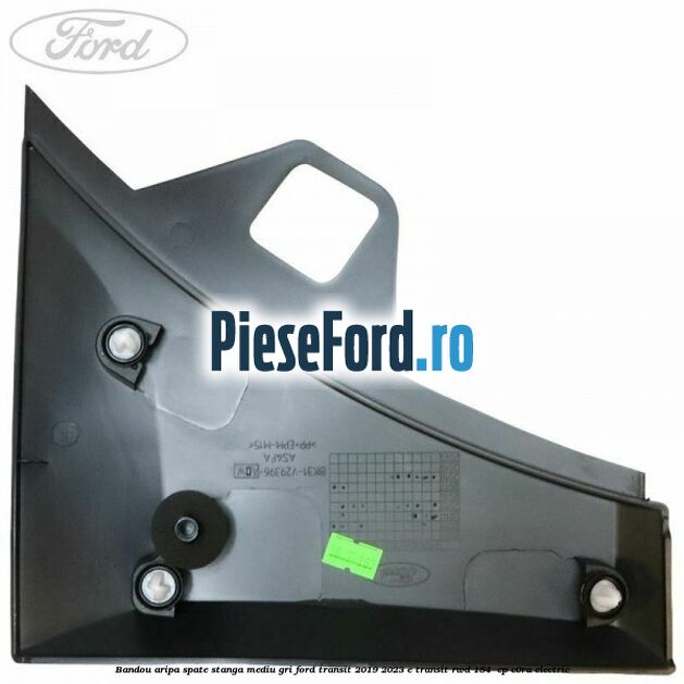 Bandou aripa spate stanga mediu gri Ford Transit 2019-2023 E-TRANSIT RWD 184  cp