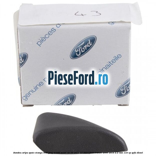 Bandou aripa spate stanga mid grey model scurt an 09/2011-12/2013 Ford Transit 2006-2014 2.2 TDCi 110 cp Bandou aripa spate stanga mid grey model scurt an 09/2011-12/2013 Ford Transit 2006-2014 2.2 TDCi 110 cp QVFA diesel