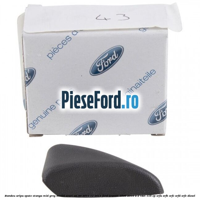 Bandou aripa spate stanga mid grey model scurt an 09/2011-12/2013 Ford Transit 2006-2014 2.2 TDCi 115 cp SRFA, SRFB, SRFC, SRFD, SRFE diesel
