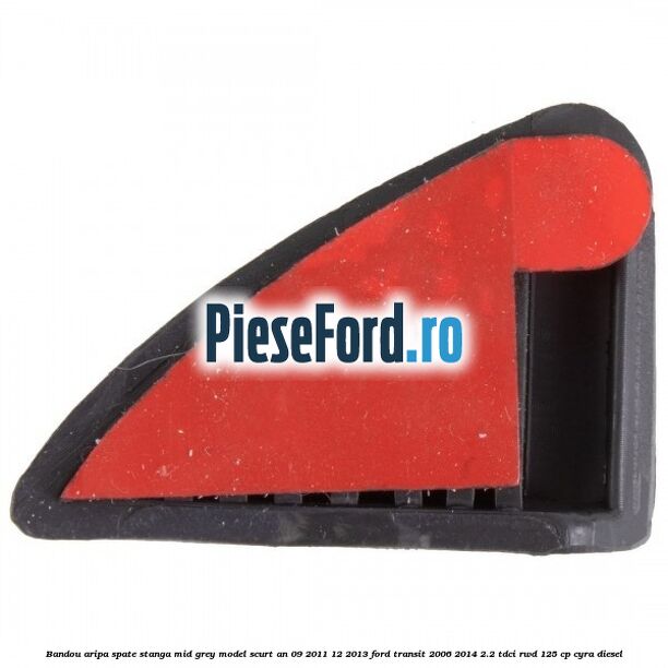 Bandou aripa spate stanga mid grey model scurt an 09/2011-12/2013 Ford Transit 2006-2014 2.2 TDCi RWD 125 cp CYRA diesel