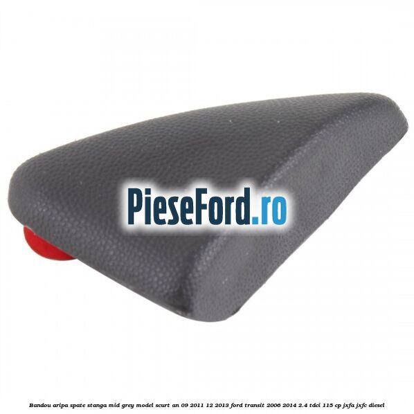Bandou aripa spate stanga mid grey model scurt an 09/2011-12/2013 Ford Transit 2006-2014 2.4 TDCi 115 cp JXFA, JXFC diesel