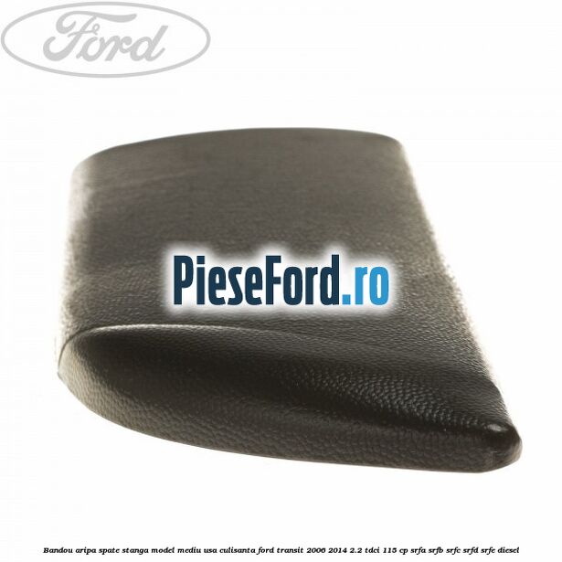 Bandou aripa spate stanga model mediu usa culisanta Ford Transit 2006-2014 2.2 TDCi 115 cp SRFA, SRFB, SRFC, SRFD, SRFE diesel