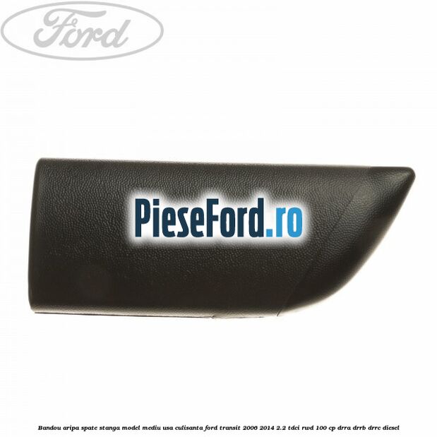 Bandou aripa spate stanga model mediu usa culisanta Ford Transit 2006-2014 2.2 TDCi RWD 100 cp DRRA, DRRB, DRRC diesel
