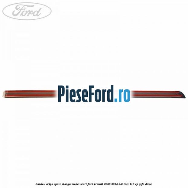 Bandou aripa spate stanga model scurt Ford Transit 2006-2014 2.2 TDCi 110 cp QVFA diesel