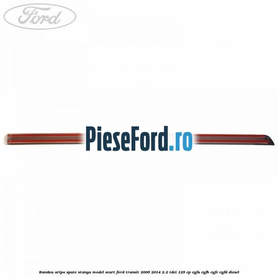 Bandou aripa spate stanga model scurt Ford Transit 2006-2014 2.2 TDCi 125 cp CYFA, CYFB, CYFC, CYFD diesel