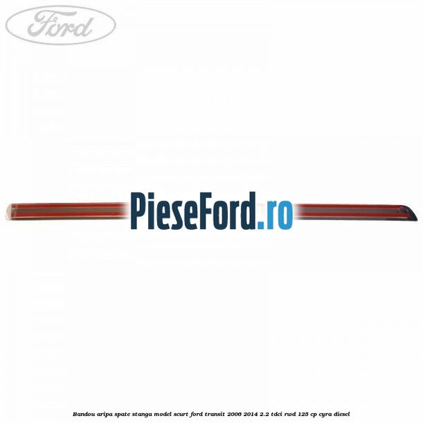 Bandou aripa spate stanga model scurt Ford Transit 2006-2014 2.2 TDCi RWD 125 cp CYRA diesel
