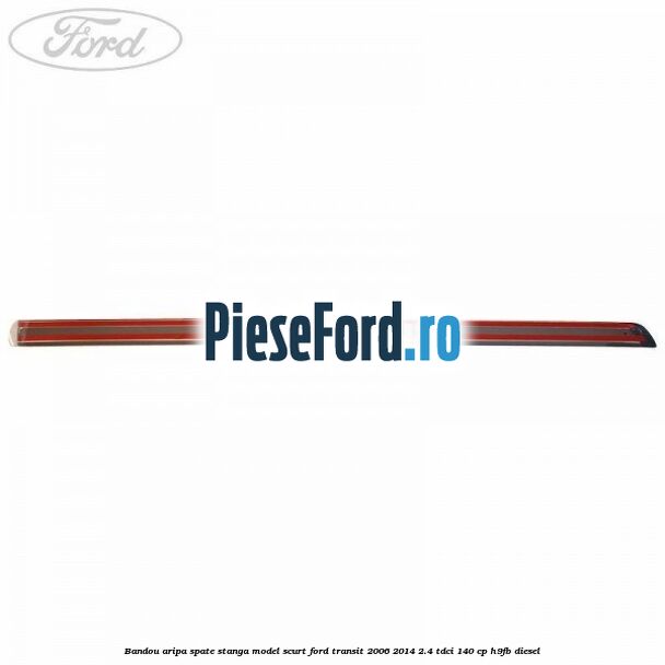 Bandou aripa spate stanga model scurt Ford Transit 2006-2014 2.4 TDCi 140 cp Bandou aripa spate stanga model scurt Ford Transit 2006-2014 2.4 TDCi 140 cp H9FB diesel