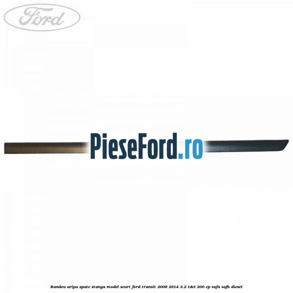 Bandou aripa spate stanga model scurt Ford Transit 2006-2014 3.2 TDCi 200 cp SAFA, SAFB diesel