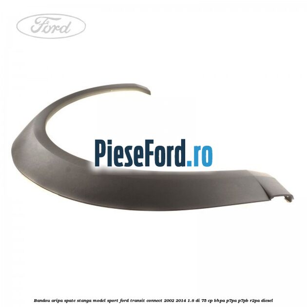 Bandou aripa spate stanga model sport Ford Transit Connect 2002-2014 1.8 Di 75 cp BHPA, P7PA, P7PB, R2PA diesel