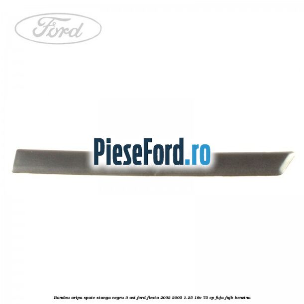 Bandou aripa spate stanga negru 3 usi Ford Fiesta 2002-2005 1.25 16V 75 cp FUJA, FUJB benzina