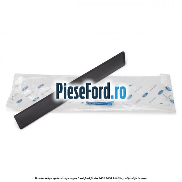 Bandou aripa spate stanga negru 3 usi Ford Fiesta 2002-2005 1.3 69 cp Bandou aripa spate stanga negru 3 usi Ford Fiesta 2002-2005 1.3 69 cp A9JA, A9JB benzina