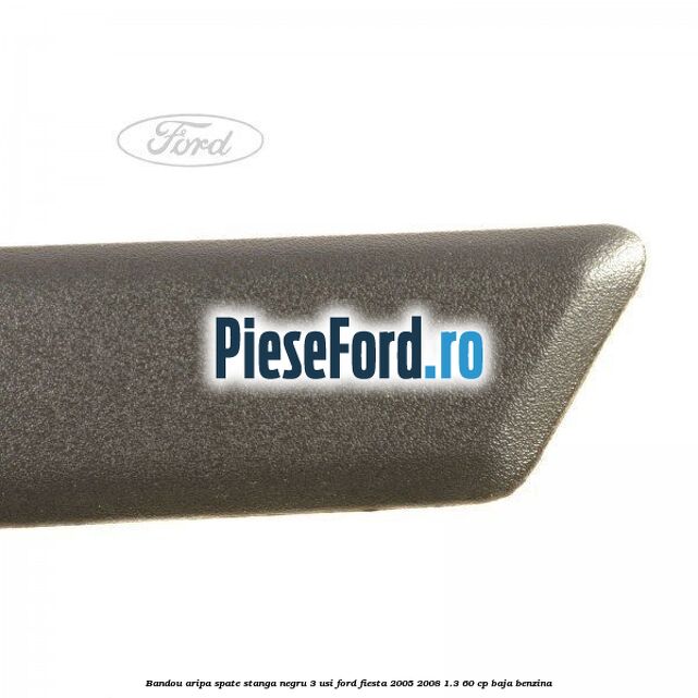 Bandou aripa spate stanga negru 3 usi Ford Fiesta 2005-2008 1.3 60 cp BAJA benzina