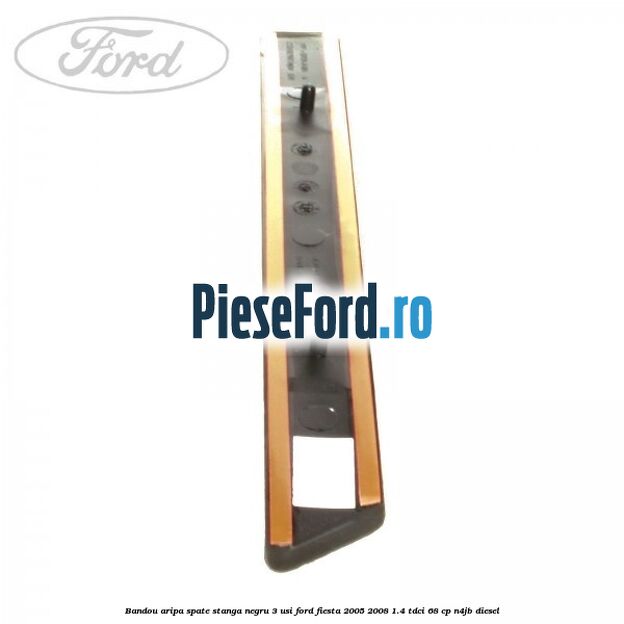 Bandou aripa spate stanga negru 3 usi Ford Fiesta 2005-2008 1.4 TDCi 68 cp Bandou aripa spate stanga negru 3 usi Ford Fiesta 2005-2008 1.4 TDCi 68 cp N4JB diesel