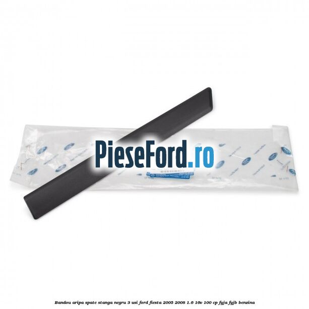 Bandou aripa spate stanga negru 3 usi Ford Fiesta 2005-2008 1.6 16V 100 cp FYJA, FYJB benzina