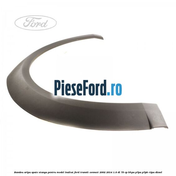 Bandou aripa spate stanga pentru model inaltat Ford Transit Connect 2002-2014 1.8 Di 75 cp BHPA, P7PA, P7PB, R2PA diesel