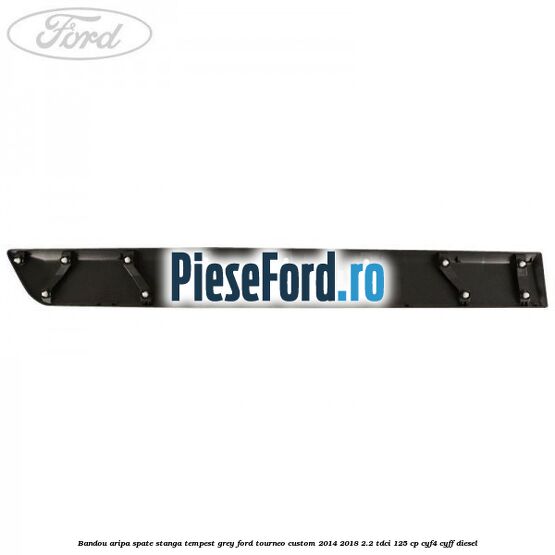 Bandou aripa spate stanga tempest grey Ford Tourneo Custom 2014-2018 2.2 TDCi 125 cp CYF4, CYFF diesel