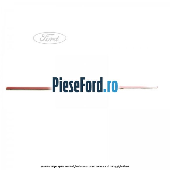Bandou aripa spate vertical Ford Transit 2000-2006 2.4 DI 75 cp Bandou aripa spate vertical Ford Transit 2000-2006 2.4 DI 75 cp F4FA diesel