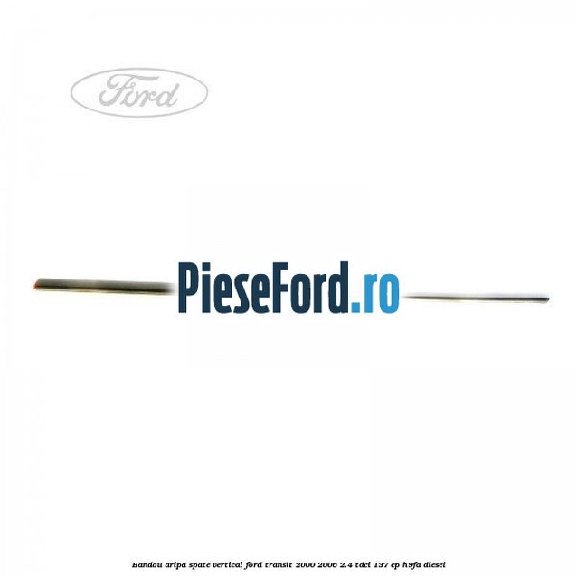 Bandou aripa spate vertical Ford Transit 2000-2006 2.4 TDCi 137 cp H9FA diesel