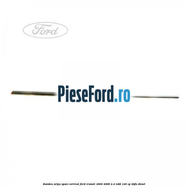 Bandou aripa spate vertical Ford Transit 2000-2006 2.4 TDdi 120 cp D4FA diesel