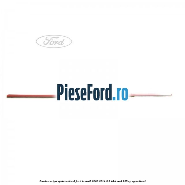 Bandou aripa spate vertical Ford Transit 2006-2014 2.2 TDCi RWD 125 cp CYRA diesel